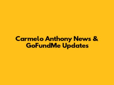 Carmelo Anthony News & GoFundMe Updates