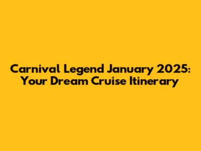 Carnival Legend January 2025: Your Dream Cruise Itinerary