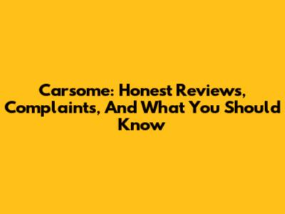Carsome: Honest Reviews, Complaints, And What You Should Know