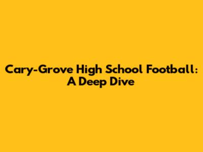 Cary-Grove High School Football: A Deep Dive