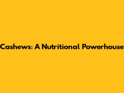 Cashews: A Nutritional Powerhouse