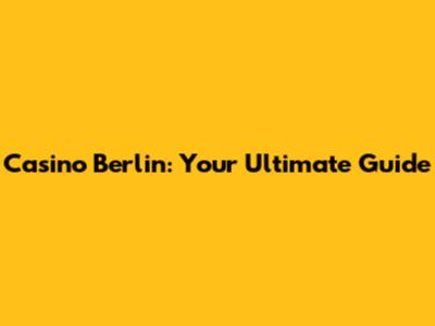 Casino Berlin: Your Ultimate Guide