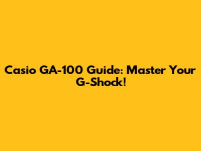 Casio GA-100 Guide: Master Your G-Shock!