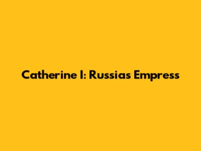 Catherine I: Russia's Empress