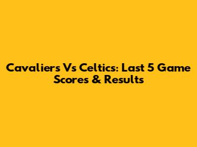 Cavaliers Vs Celtics: Last 5 Game Scores & Results