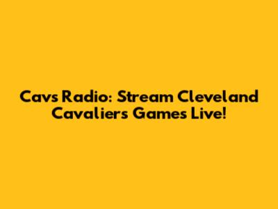 Cavs Radio: Stream Cleveland Cavaliers Games Live!