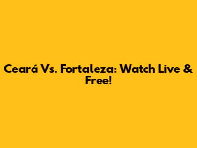 Ceará Vs. Fortaleza: Watch Live & Free!