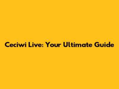 Ceciwi Live: Your Ultimate Guide