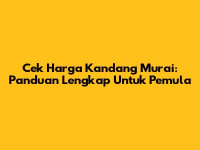Cek Harga Kandang Murai: Panduan Lengkap Untuk Pemula