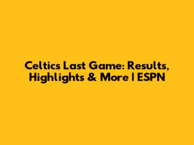 Celtics Last Game: Results, Highlights & More | ESPN
