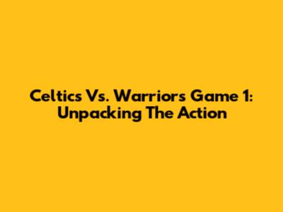 Celtics Vs. Warriors Game 1: Unpacking The Action