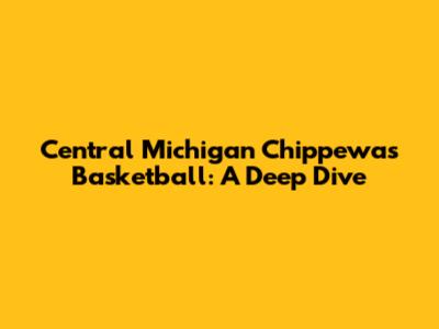Central Michigan Chippewas Basketball: A Deep Dive