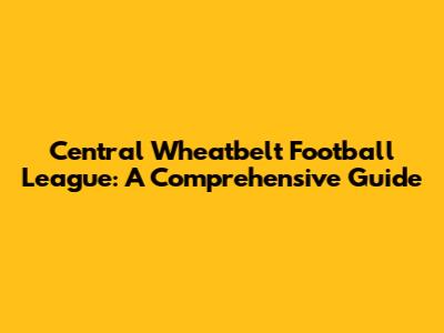 Central Wheatbelt Football League: A Comprehensive Guide