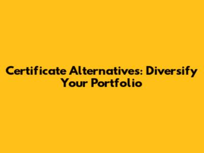 Certificate Alternatives: Diversify Your Portfolio