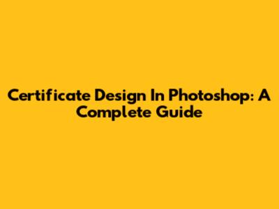 Certificate Design In Photoshop: A Complete Guide