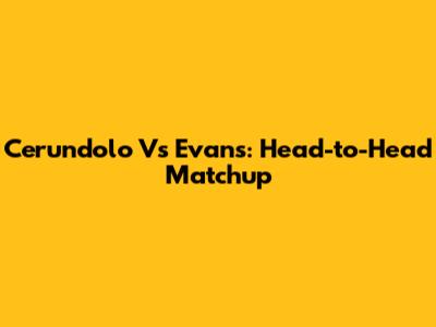 Cerundolo Vs Evans: Head-to-Head Matchup