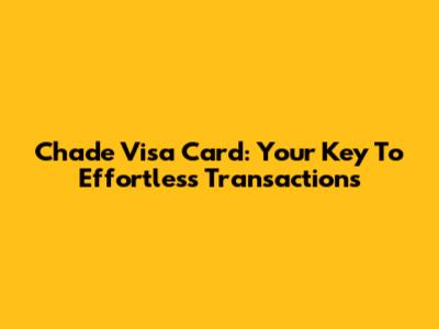 Chade Visa Card: Your Key To Effortless Transactions