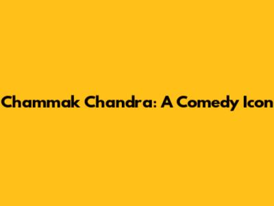 Chammak Chandra: A Comedy Icon