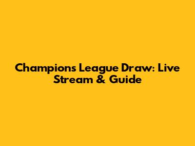 Champions League Draw: Live Stream & Guide