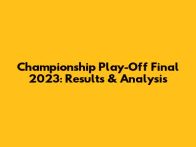 Championship Play-Off Final 2023: Results & Analysis