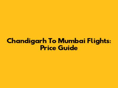 Chandigarh To Mumbai Flights: Price Guide