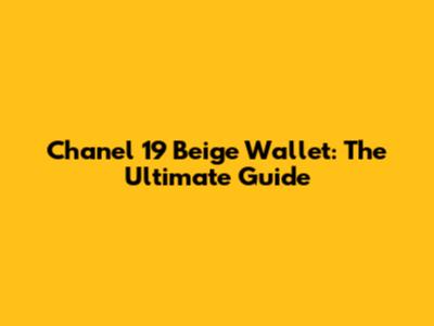 Chanel 19 Beige Wallet: The Ultimate Guide
