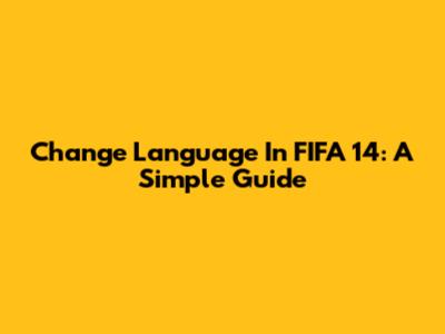 Change Language In FIFA 14: A Simple Guide