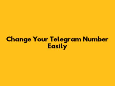 Change Your Telegram Number Easily