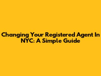 Changing Your Registered Agent In NYC: A Simple Guide