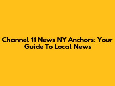 Channel 11 News NY Anchors: Your Guide To Local News