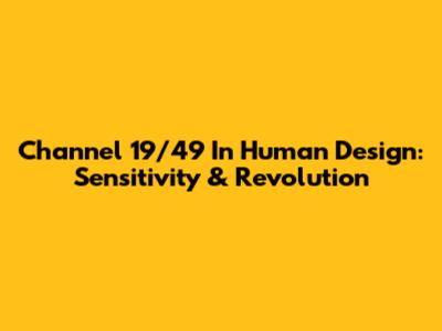 Channel 19/49 In Human Design: Sensitivity & Revolution