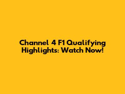 Channel 4 F1 Qualifying Highlights: Watch Now!
