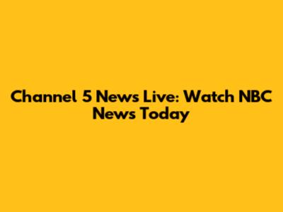 Channel 5 News Live: Watch NBC News Today