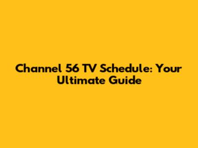 Channel 56 TV Schedule: Your Ultimate Guide