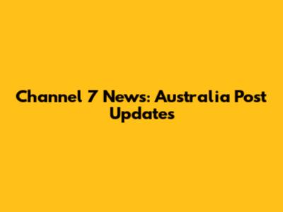 Channel 7 News: Australia Post Updates