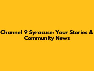 Channel 9 Syracuse: Your Stories & Community News