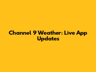 Channel 9 Weather: Live App Updates