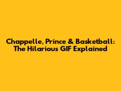 Chappelle, Prince & Basketball: The Hilarious GIF Explained