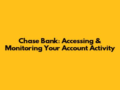 Chase Bank: Accessing & Monitoring Your Account Activity
