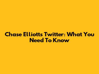Chase Elliott's Twitter: What You Need To Know