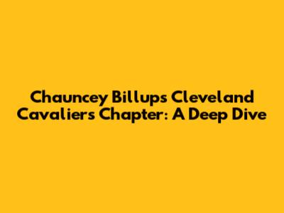 Chauncey Billups' Cleveland Cavaliers Chapter: A Deep Dive