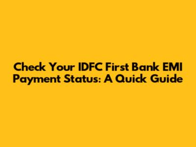 Check Your IDFC First Bank EMI Payment Status: A Quick Guide