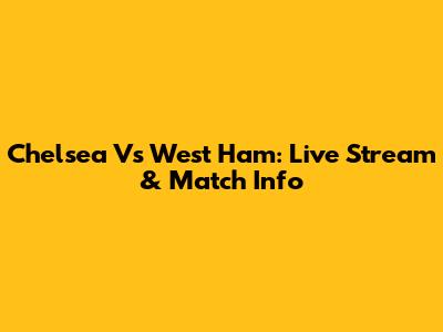 Chelsea Vs West Ham: Live Stream & Match Info