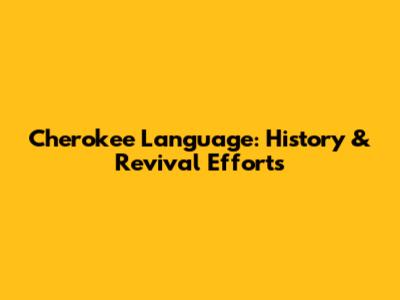 Cherokee Language: History & Revival Efforts