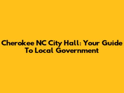 Cherokee NC City Hall: Your Guide To Local Government