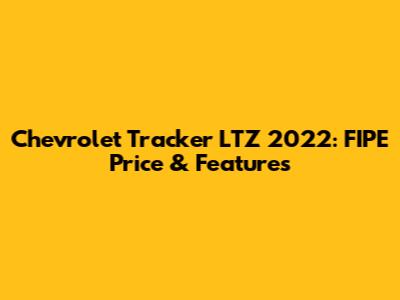 Chevrolet Tracker LTZ 2022: FIPE Price & Features