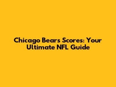 Chicago Bears Scores: Your Ultimate NFL Guide