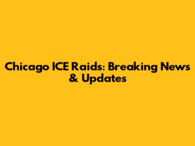 Chicago ICE Raids: Breaking News & Updates
