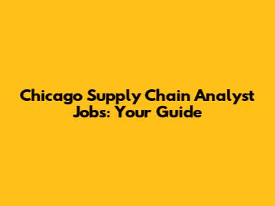 Chicago Supply Chain Analyst Jobs: Your Guide