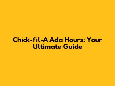 Chick-fil-A Ada Hours: Your Ultimate Guide